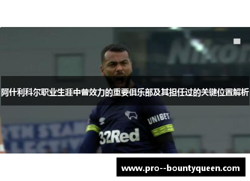 阿什利科尔职业生涯中曾效力的重要俱乐部及其担任过的关键位置解析